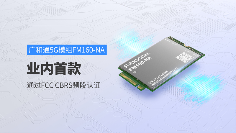 98858vip威尼斯游戏FM160-NA成为业内首款通过FCC CBRS频段认证的5G模组